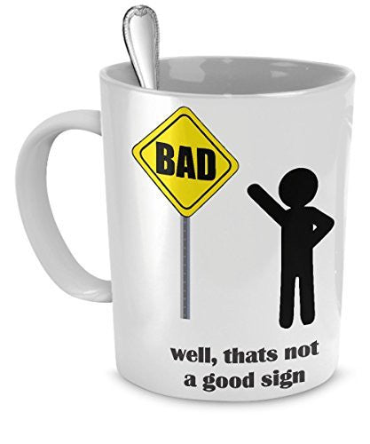 Funny Sign Coffee Mug - Bad Well Thats Not A Good Sign - Bad Sign - 11 OZ Ceramic Coffee Mug