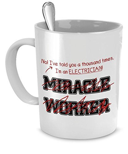 Electrician Mug - I've Told You A Thousand Times I'm An Electrician! Not A Miracle Worker - Electrician Gifts - Electrician Accessories