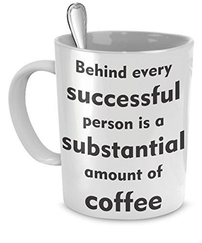 Successful Person Mug - Behind Every Successful Person is a Substantial Amount of Coffee