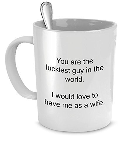 Funny mug for husband - You are the luckiest guy in the world