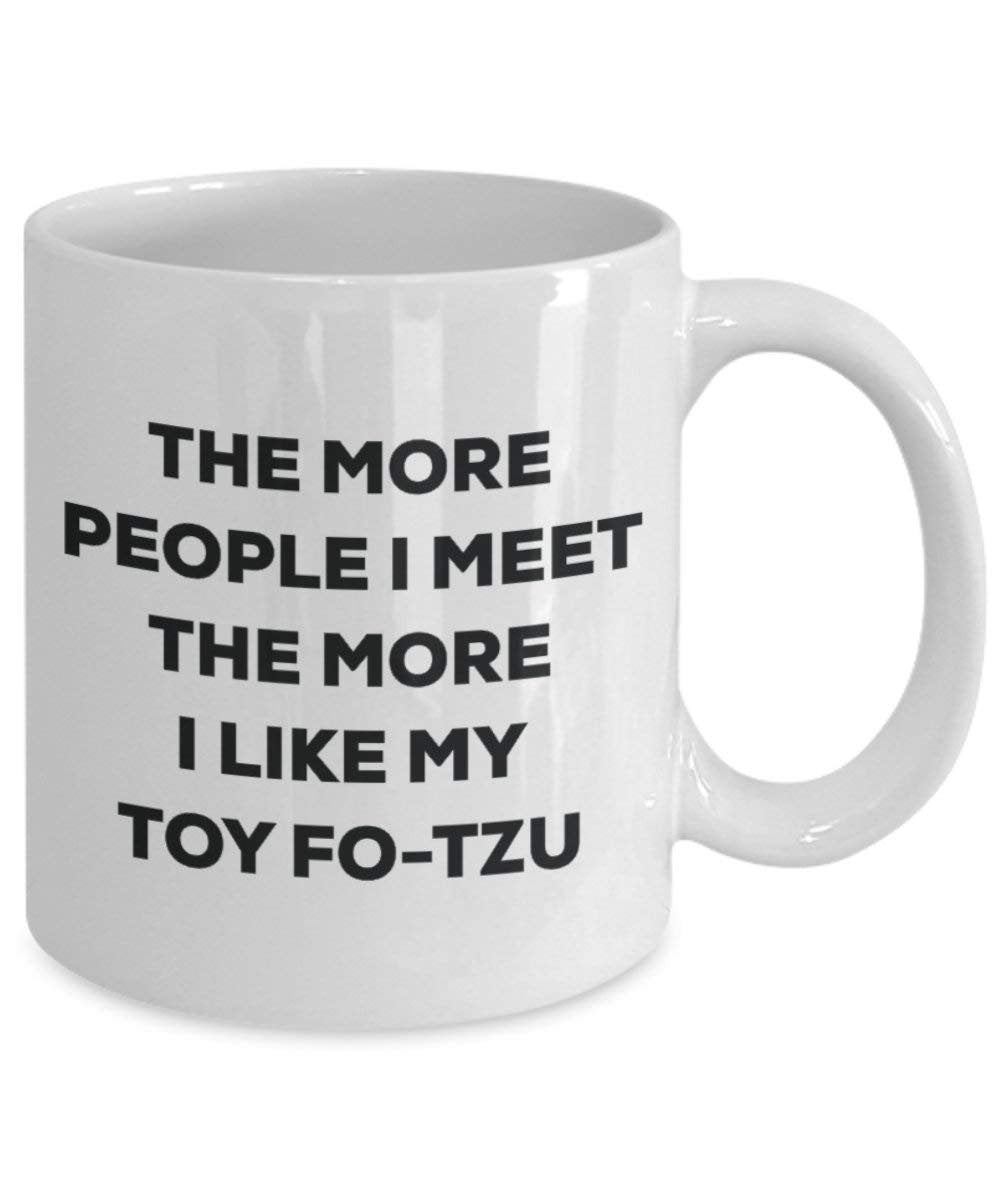 The more people I meet the more I like my Toy Fo-tzu Mug - Funny Coffee Cup - Christmas Dog Lover Cute Gag Gifts Idea