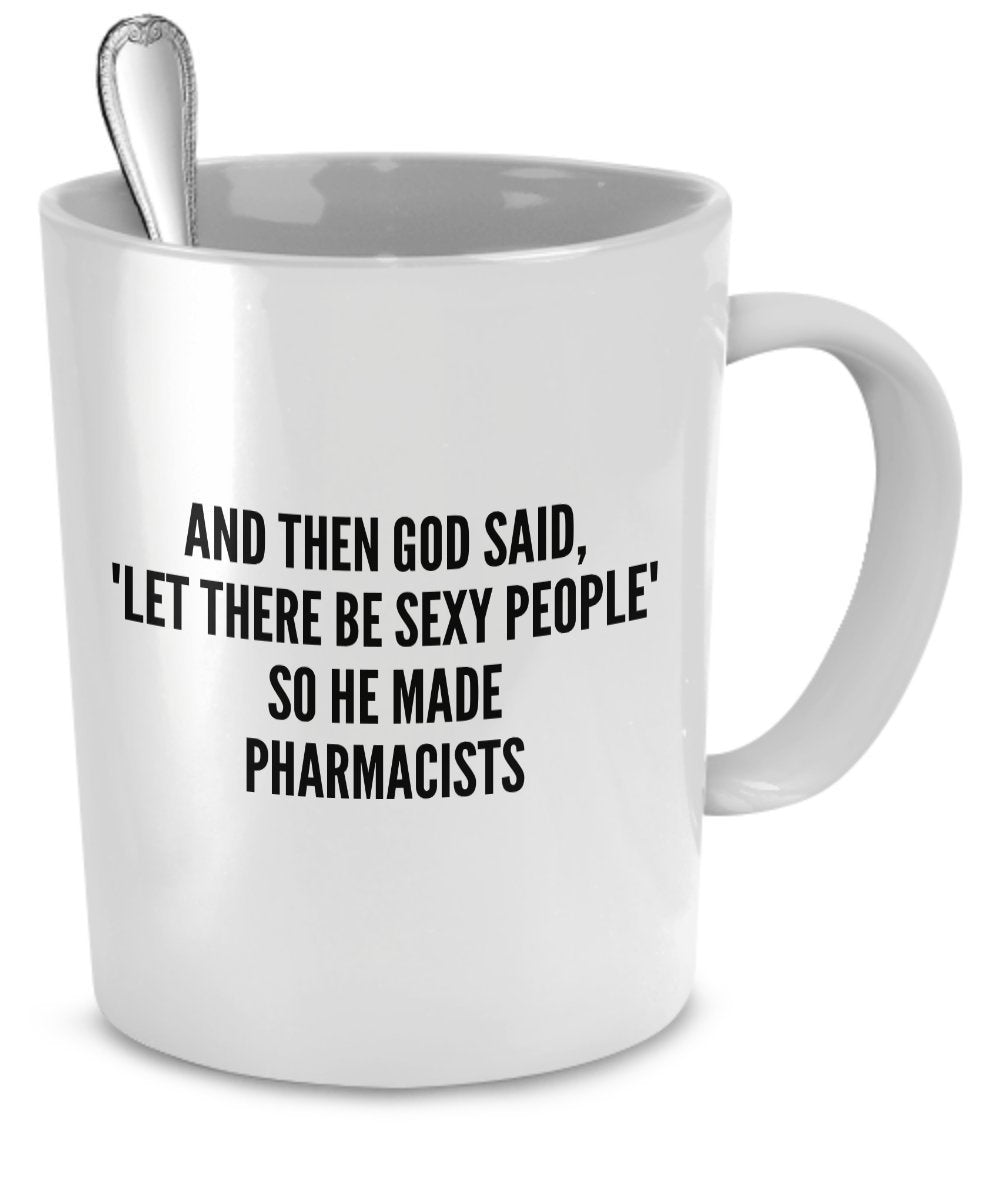 Sexy Pharmacists Mug - And Then God Said Let There Be Sexy People So He Made Pharmacists