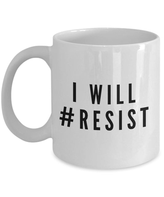 I Will #Resist Coffee Mug - Funny Novelty Coffee Mug - Unique Gifts Idea