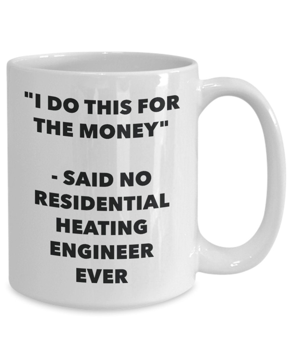 "I Do This for the Money" - Said No Residential Heating Engineer Ever Mug - Funny Tea Hot Cocoa Coffee Cup - Novelty Birthday Christmas Anniversary Ga
