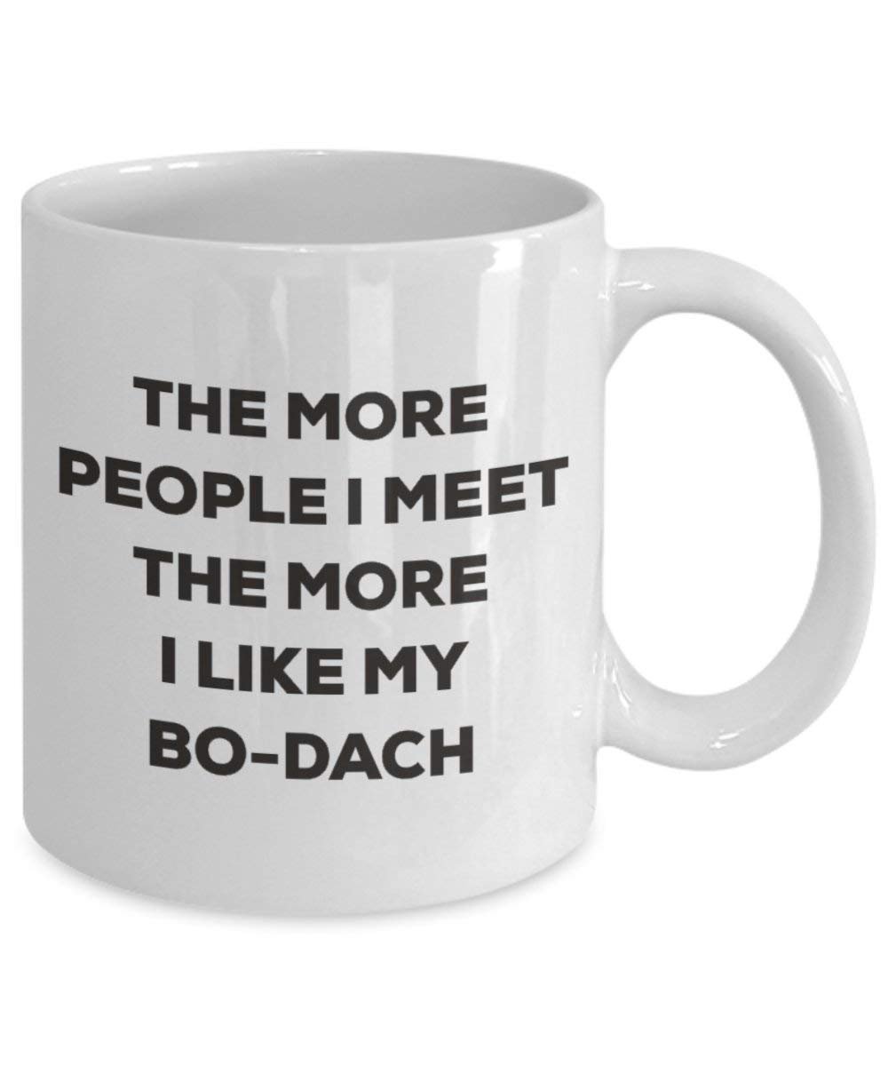 The More People I Meet the More I Like My bo-dach Tasse – Funny Coffee Cup – Weihnachten Hund Lover niedlichen Gag Geschenke Idee