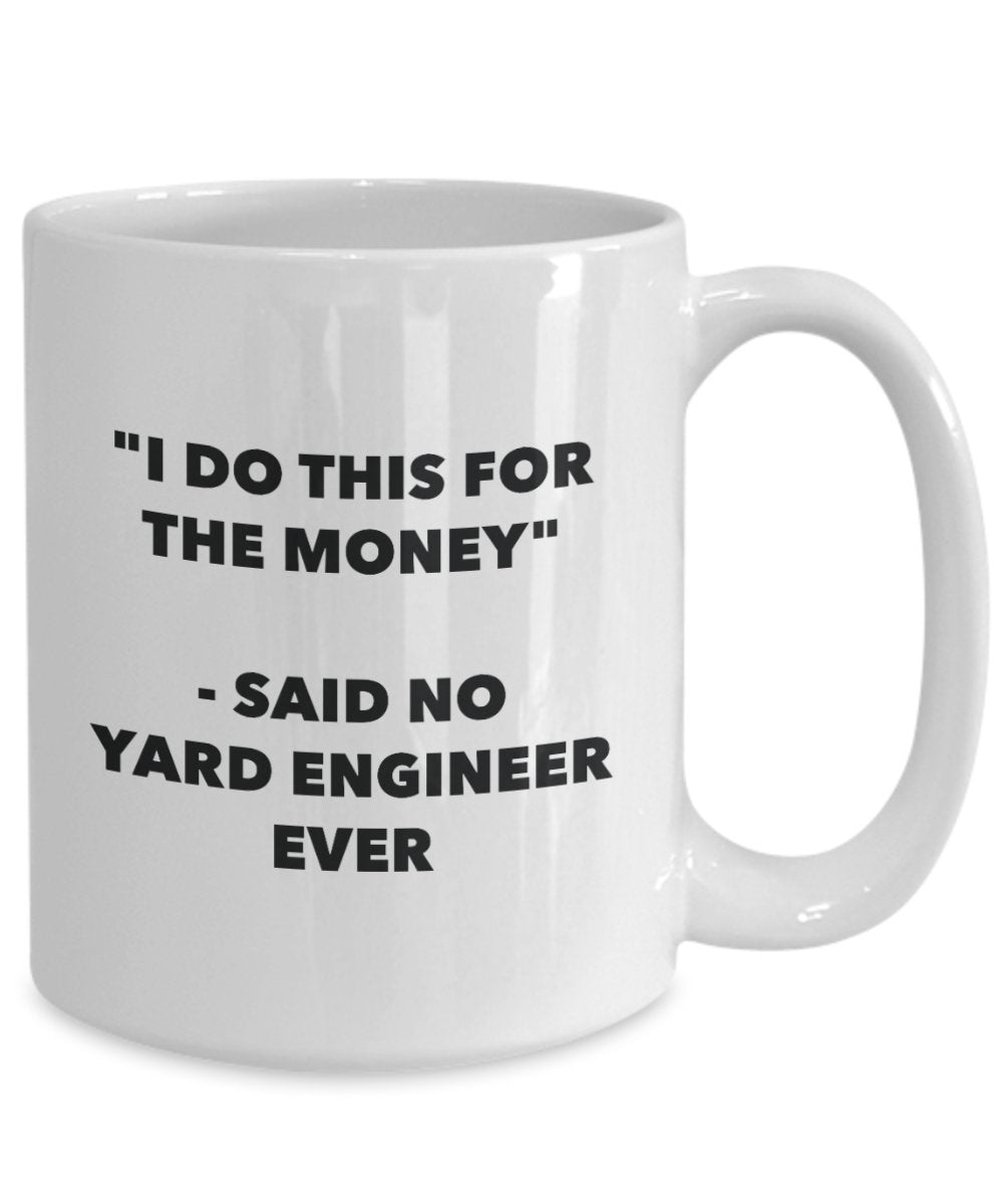 I Do This for the Money - Said No Yard Engineer Ever Mug - Funny Tea Cocoa Coffee Cup - Birthday Christmas Gag Gifts Idea