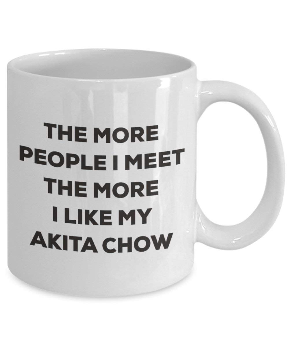 The more people I meet the more I like my Akita Chow Mug - Funny Coffee Cup - Christmas Dog Lover Cute Gag Gifts Idea (15oz)