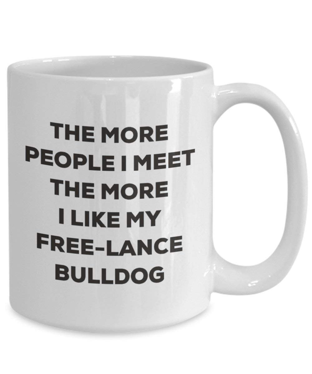 The more people I meet the more I like my Free-lance Bulldog Mug - Funny Coffee Cup - Christmas Dog Lover Cute Gag Gifts Idea