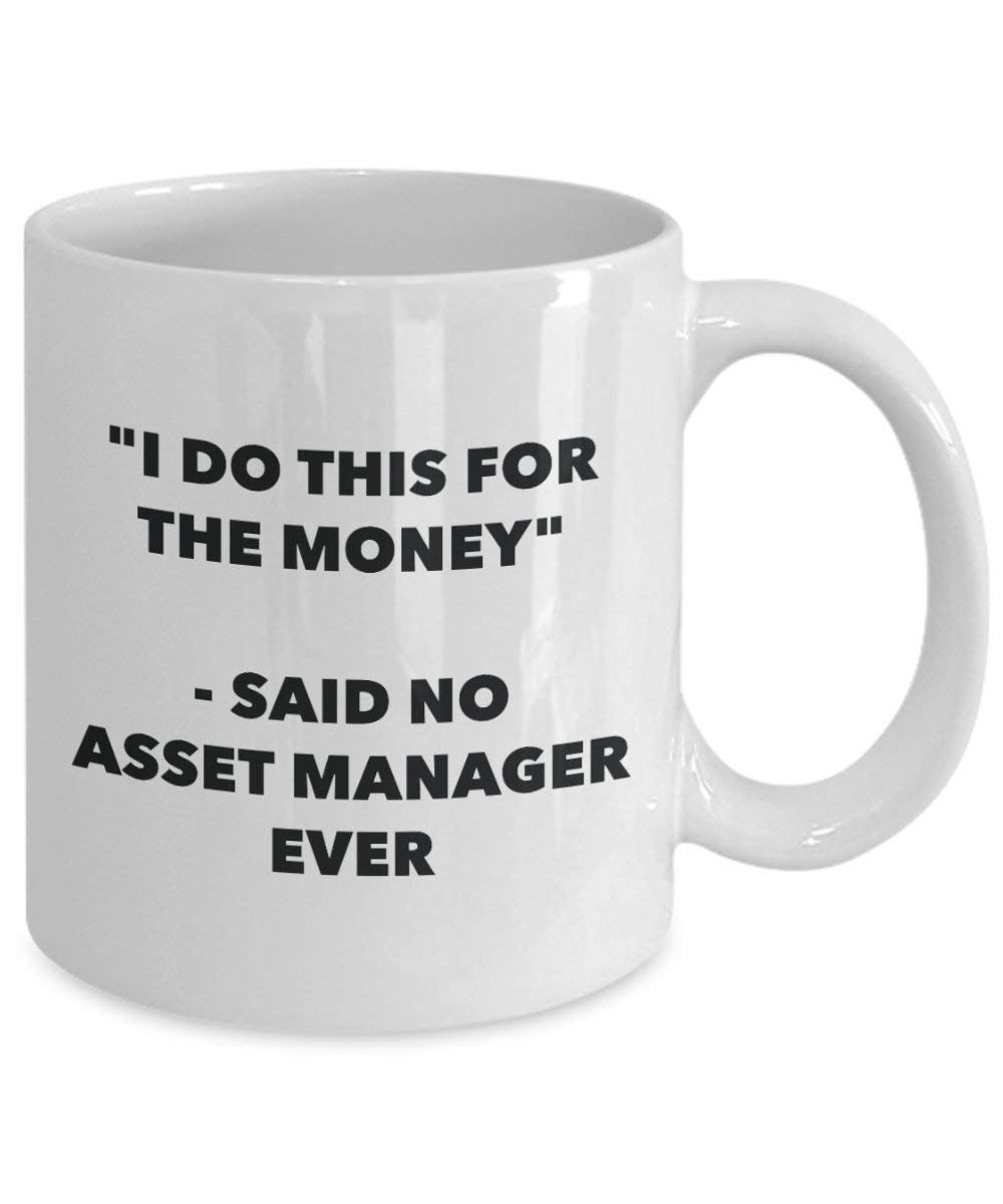 I Do This for The Money - Said No Asset Manager Ever Mug - Funny Coffee Cup - Novelty Birthday Christmas Gag Gifts Idea