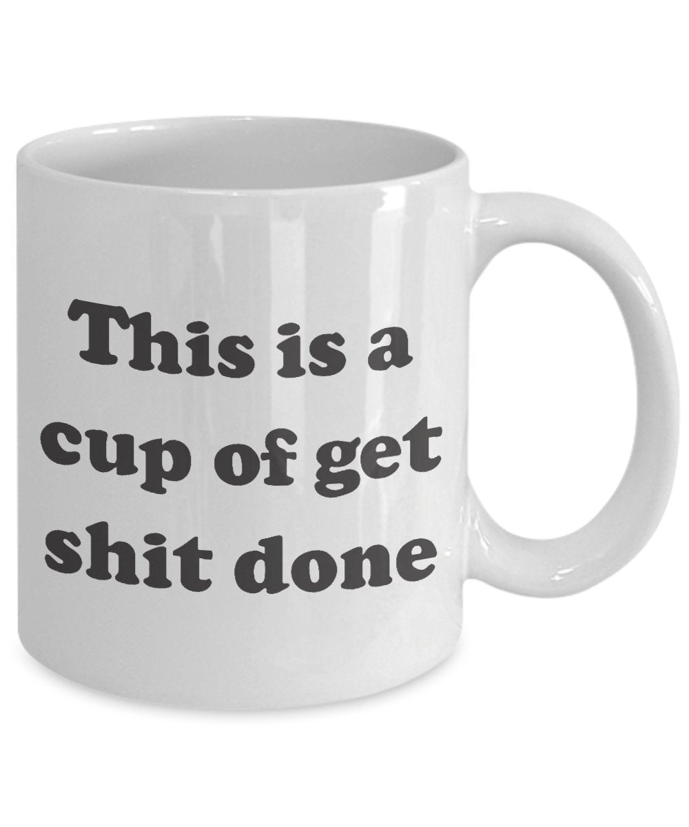 Funny Coffee Mug - This is a Cup of Get Shit Done - Unique Gift Idea