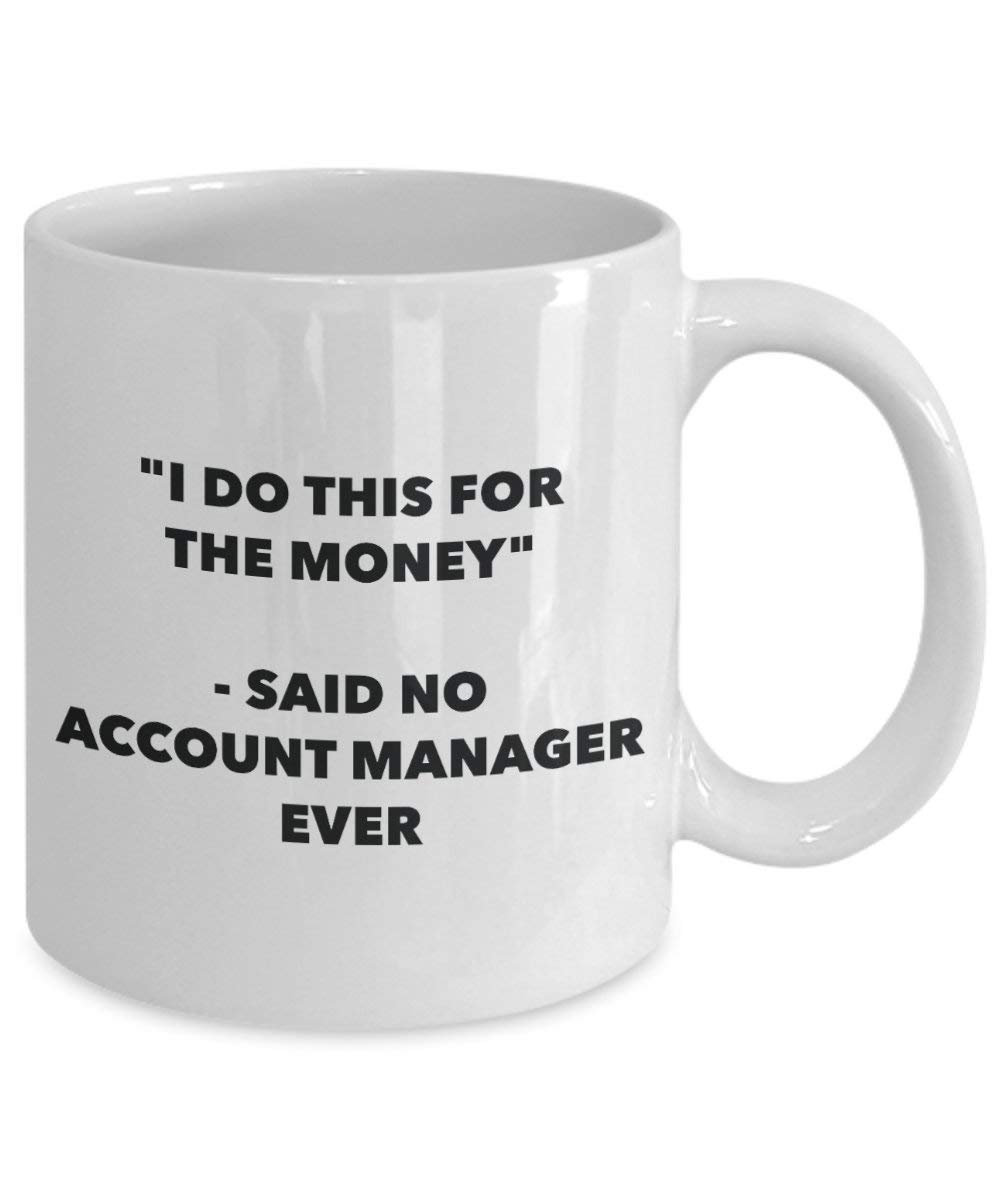 I Do diese Tasse für das Geld – Said No Account Manager Ever – Funny Kaffeetasse – Neuheit Geburtstag Weihnachten Gag Geschenke Idee