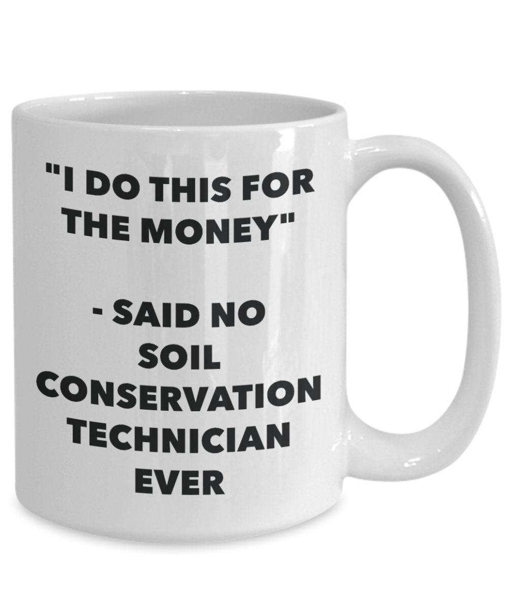 "I Do This for the Money" - Said No Soil Conservation Technician Ever Mug - Funny Tea Hot Cocoa Coffee Cup - Novelty Birthday Christmas Anniversary Ga