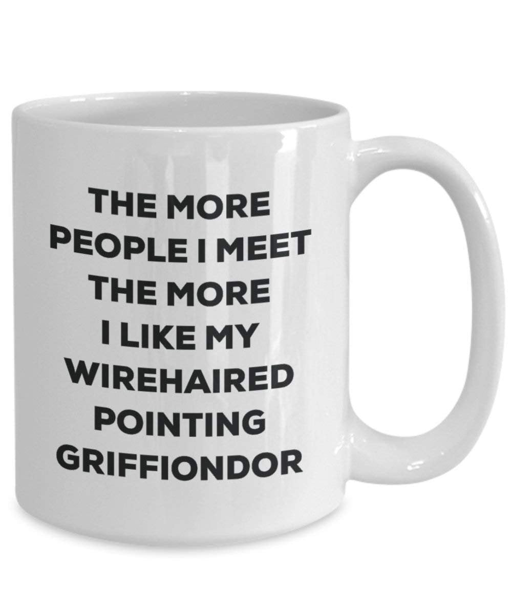 The More People I Meet the More I Like My D 'arrêt à poil griffiondor Tasse – Funny Coffee Cup – Weihnachten Hund Lover niedlichen Gag Geschenke Idee