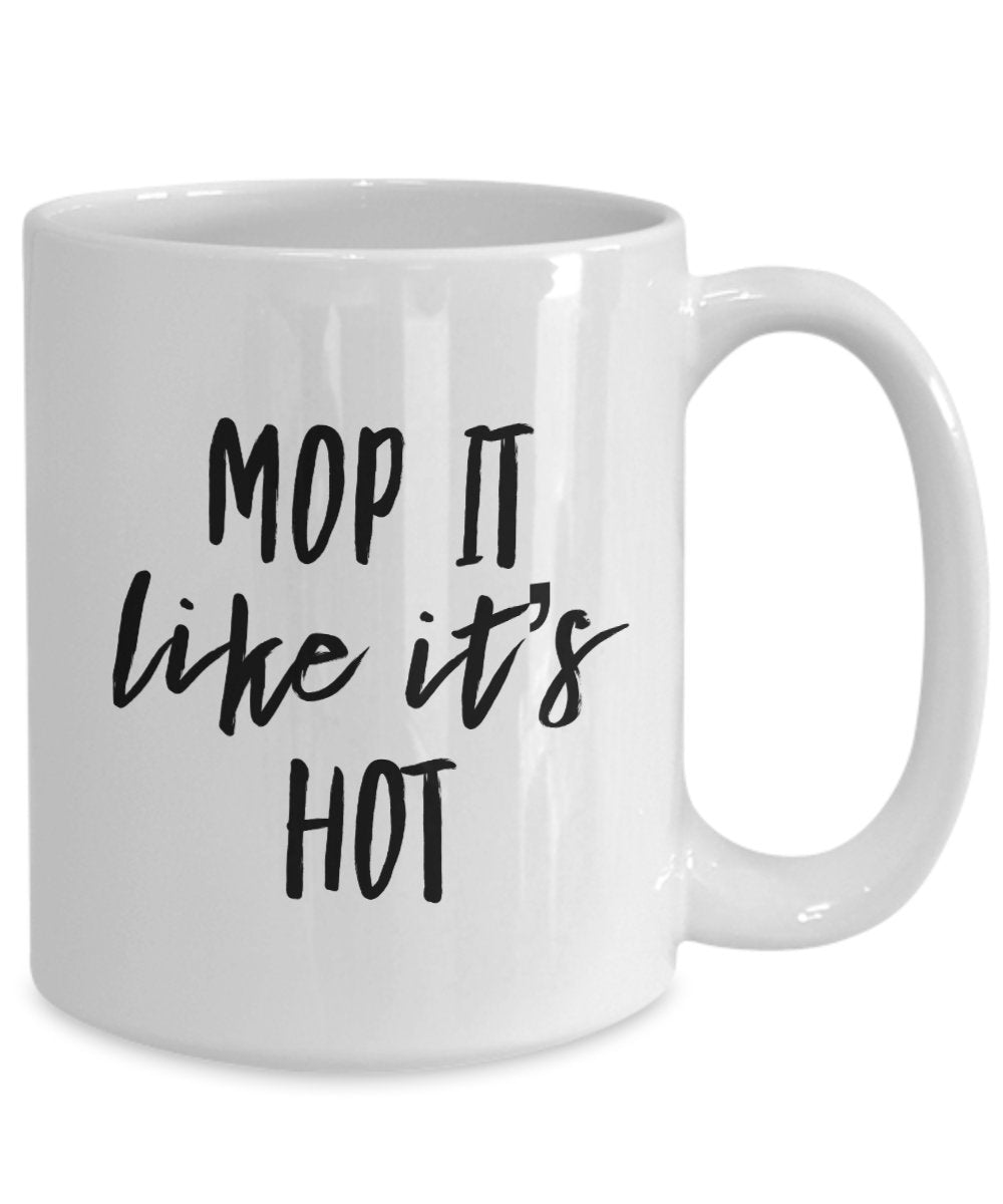 Mop it like its hot mug - funny coffee cup for janitors maids housekeepers cleaners