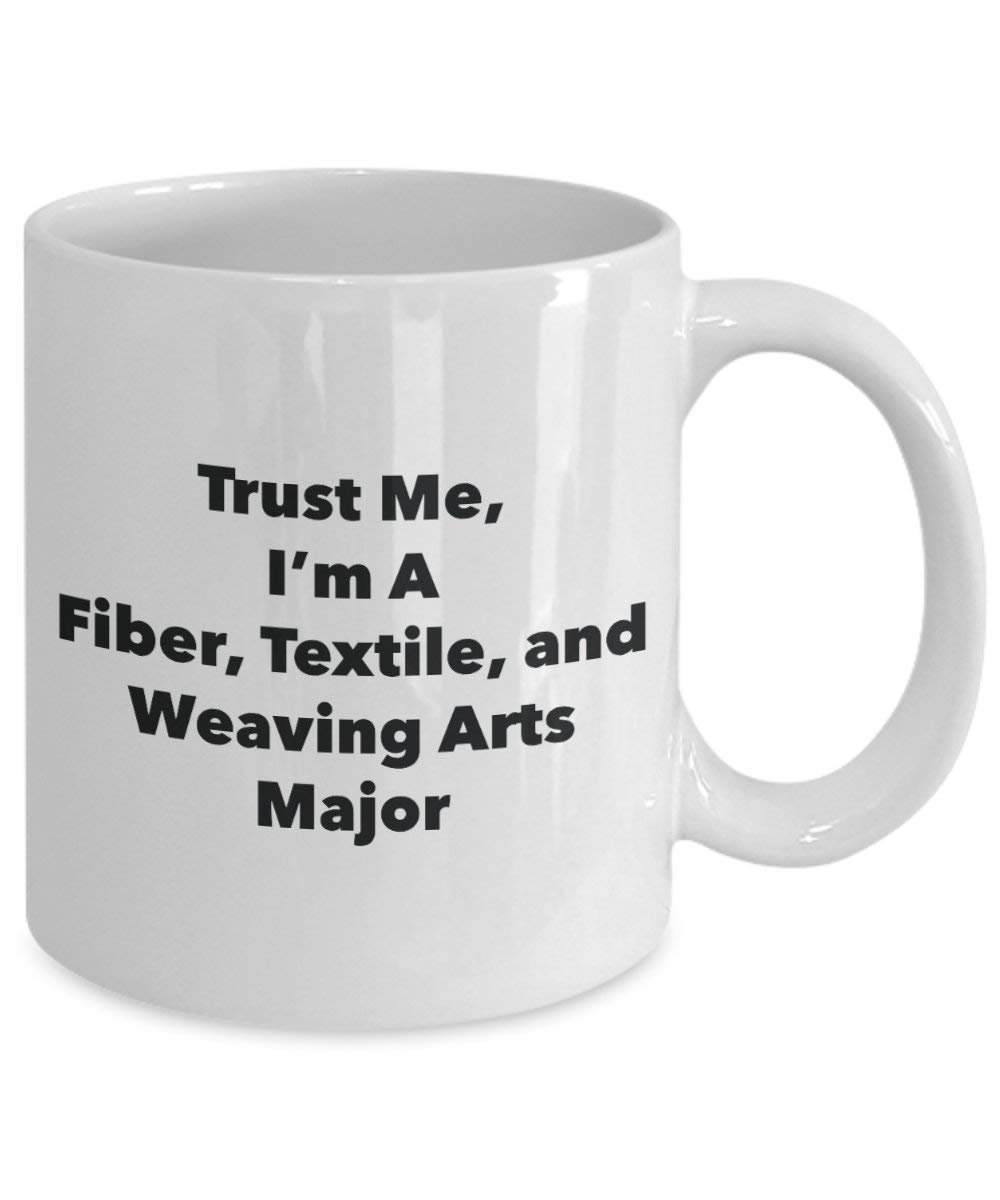 Trust Me, I'm A Fiber, Textile, and Weaving Arts Major Mug - Funny Coffee Cup - Cute Graduation Gag Gifts Ideas for Friends and Classmates (11oz)