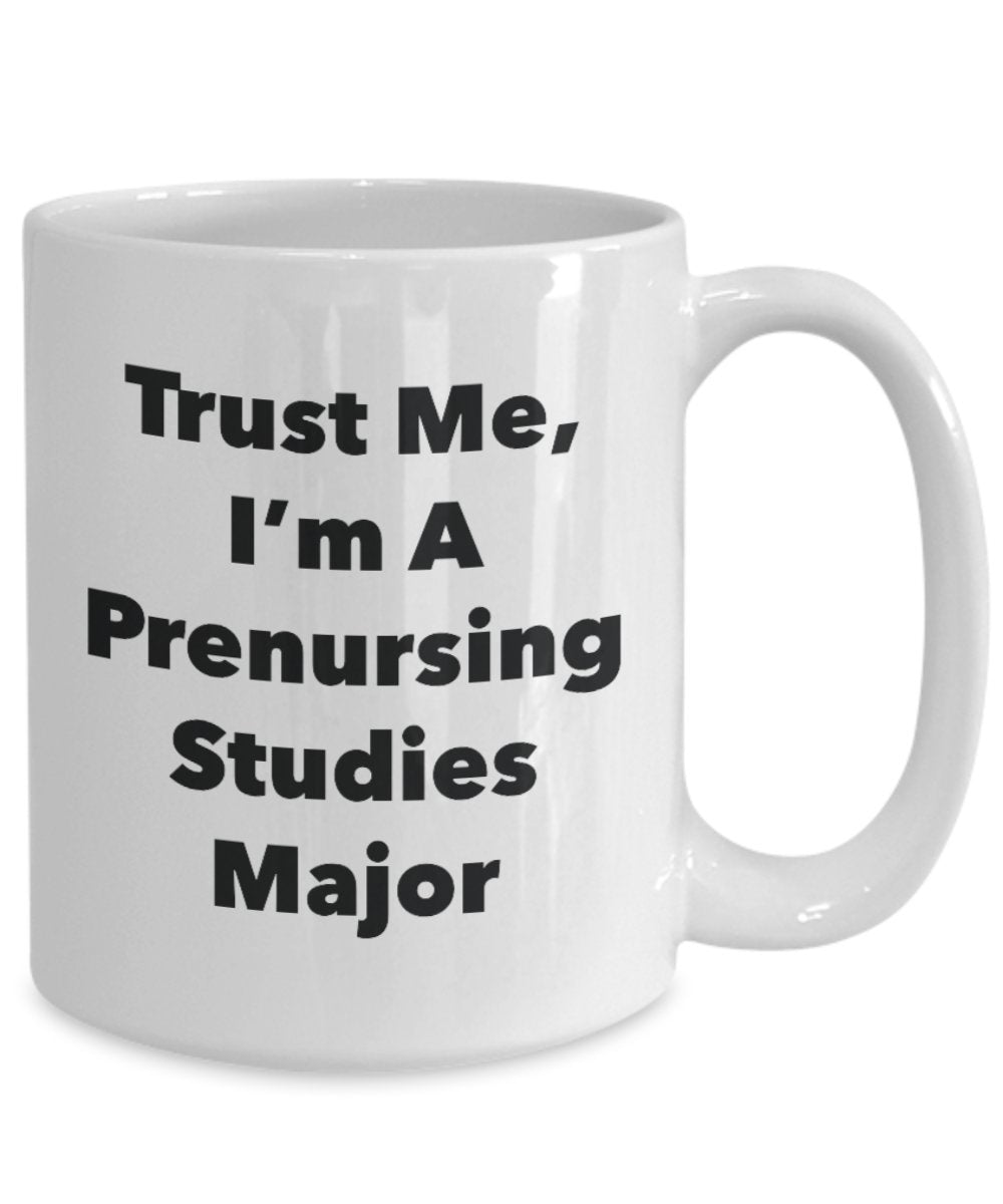 Trust Me, I'm A Prenursing Studies Major Mug - Funny Tea Hot Cocoa Coffee Cup - Novelty Birthday Christmas Anniversary Gag Gifts Idea