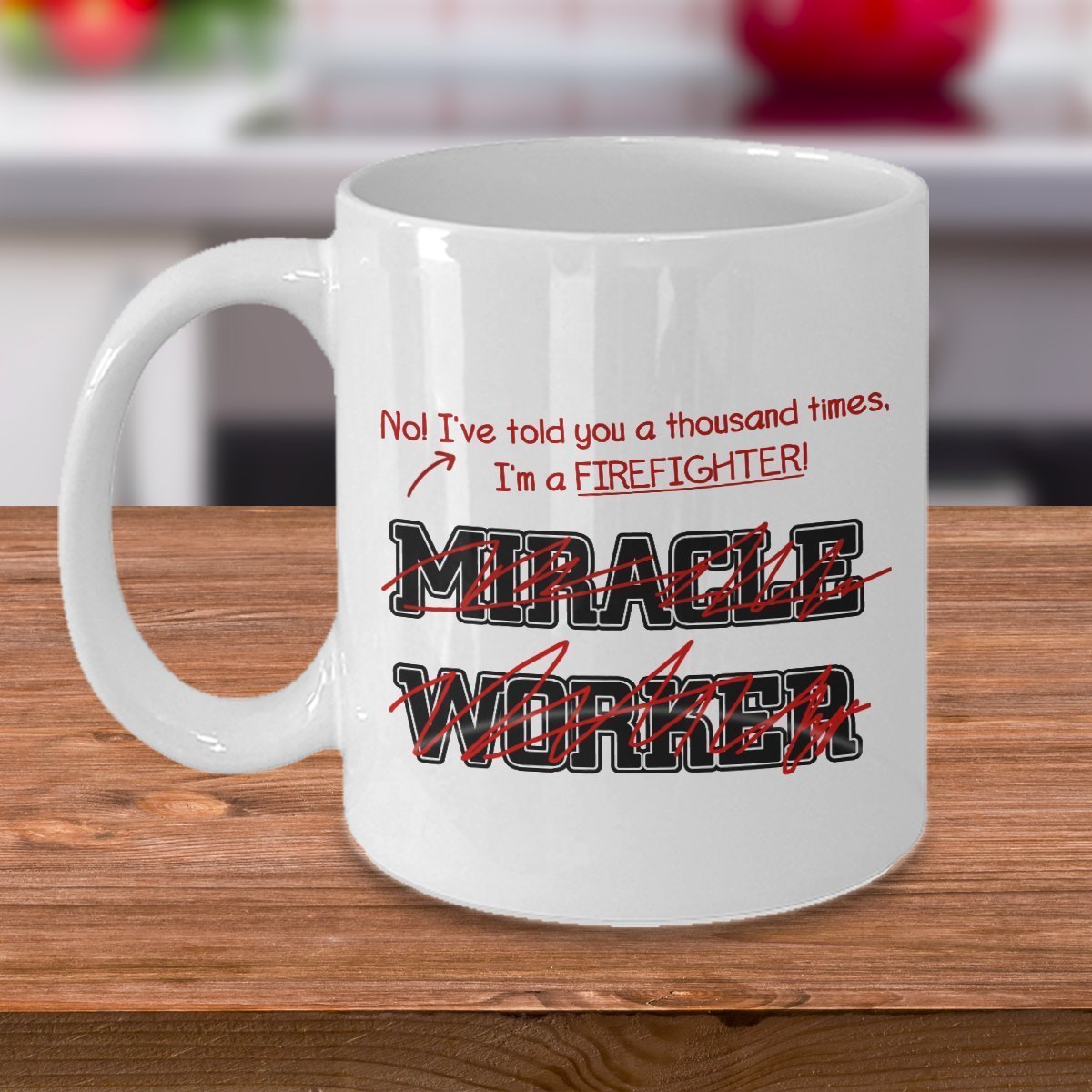 Funny Firefighter Mug- I've Told You Thousand Times I'm Not A Miracle Worker- Gift For Firefighter