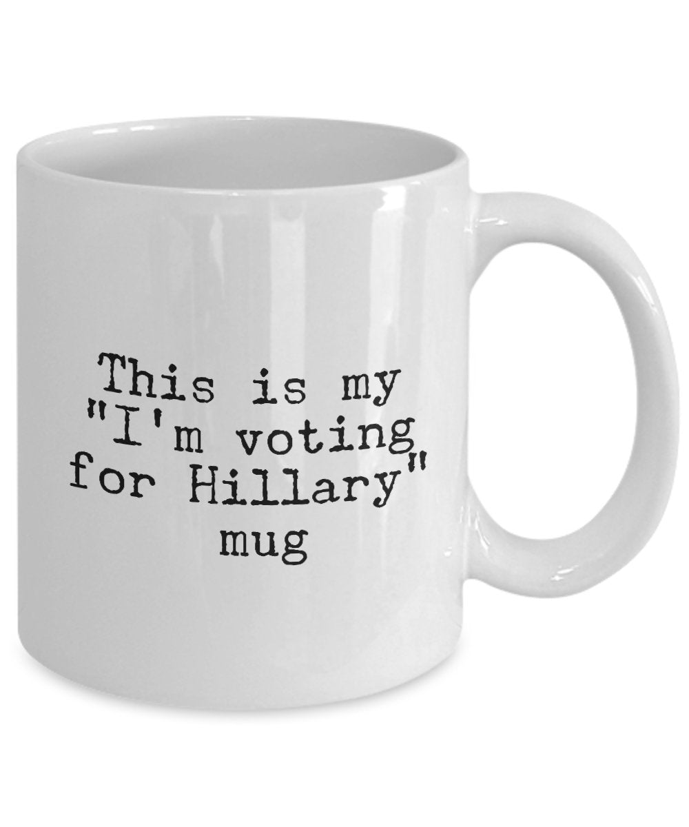 Funny Hillary Clinton Support Mug - This is My- I'm Voting For Hillary Mug - Unique Gifts Idea