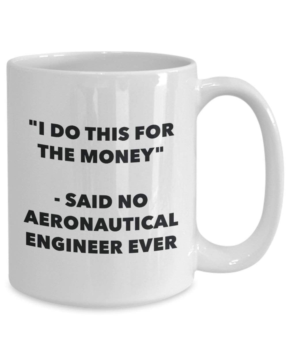 I Do This for the Money - Said No Aeronautical Engineer Ever Mug - Funny Coffee Cup - Novelty Birthday Christmas Gag Gifts Idea