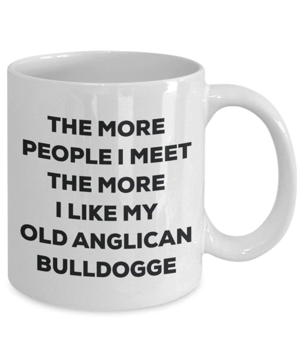 The More People I Meet the More I Like My Old Anglikanische Bulldogge Tasse – Funny Coffee Cup – Weihnachten Hund Lover niedlichen Gag Geschenke Idee