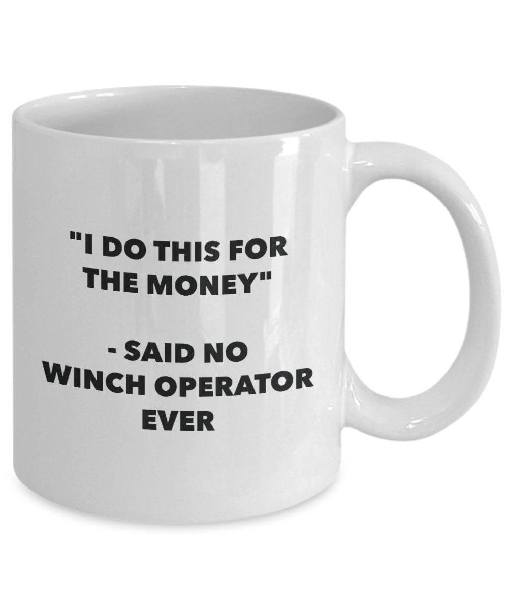 I Do This for the Money - Said No Winch Operator Ever Mug - Funny Tea Cocoa Coffee Cup - Birthday Christmas Gag Gifts Idea