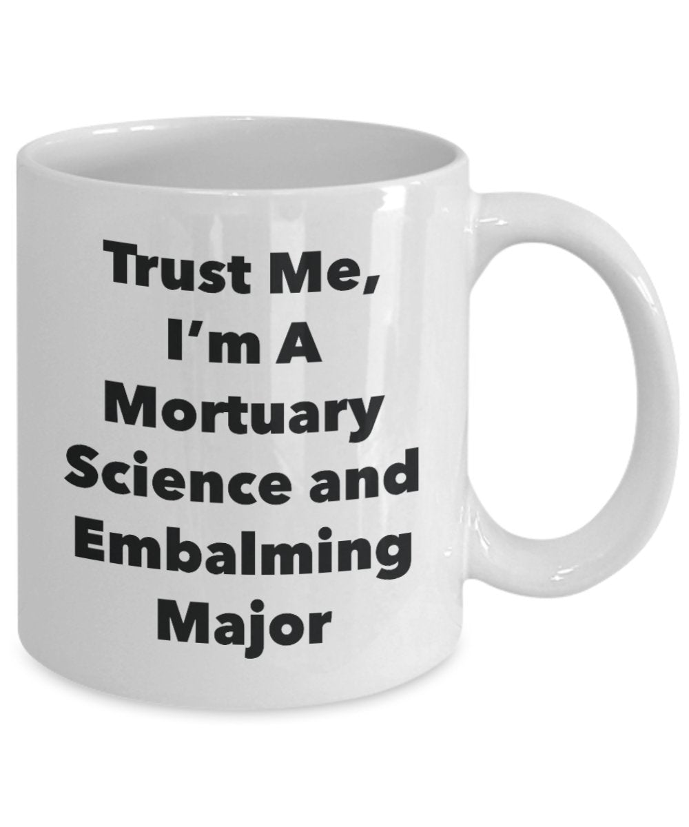 Trust Me, I'm A Mortuary Science and Embalming Major Mug - Funny Tea Hot Cocoa Coffee Cup - Novelty Birthday Christmas Anniversary Gag Gifts Idea