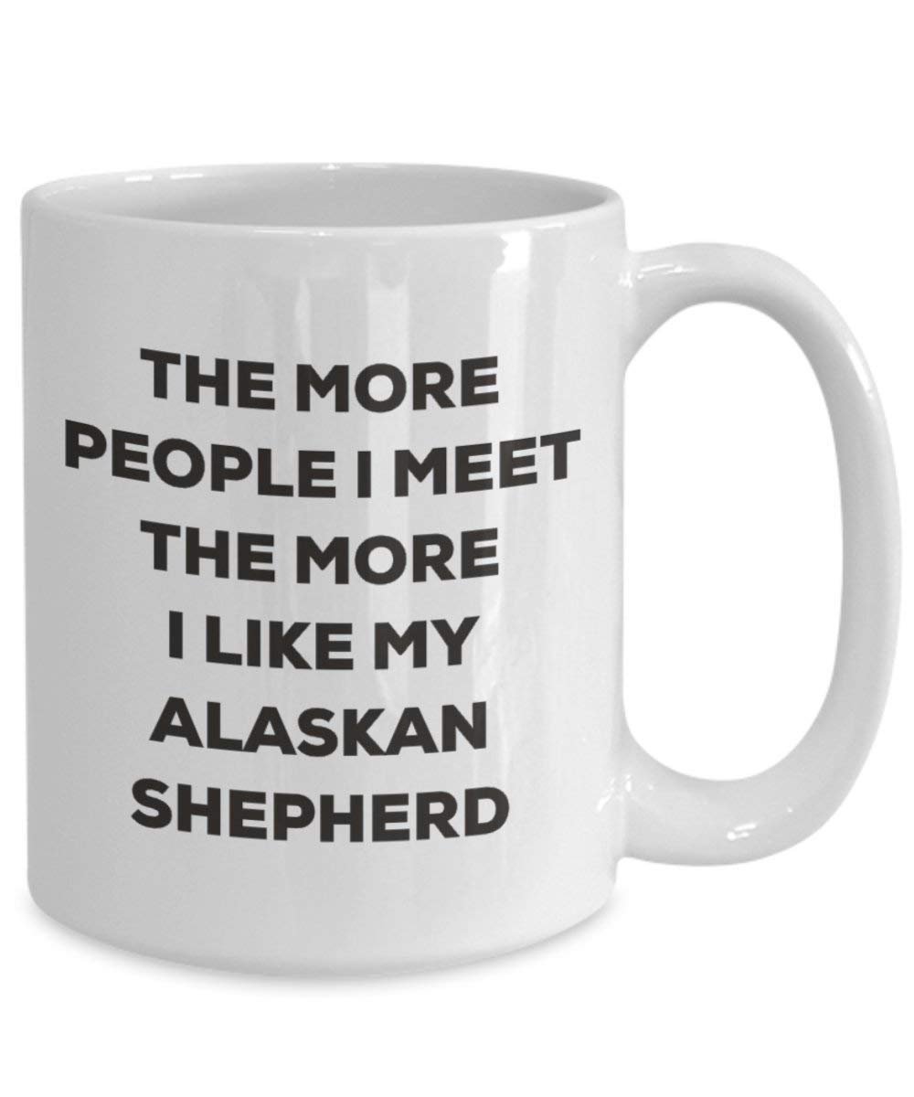 The more people I meet the more I like my Alaskan Shepherd Mug - Funny Coffee Cup - Christmas Dog Lover Cute Gag Gifts Idea (15oz)
