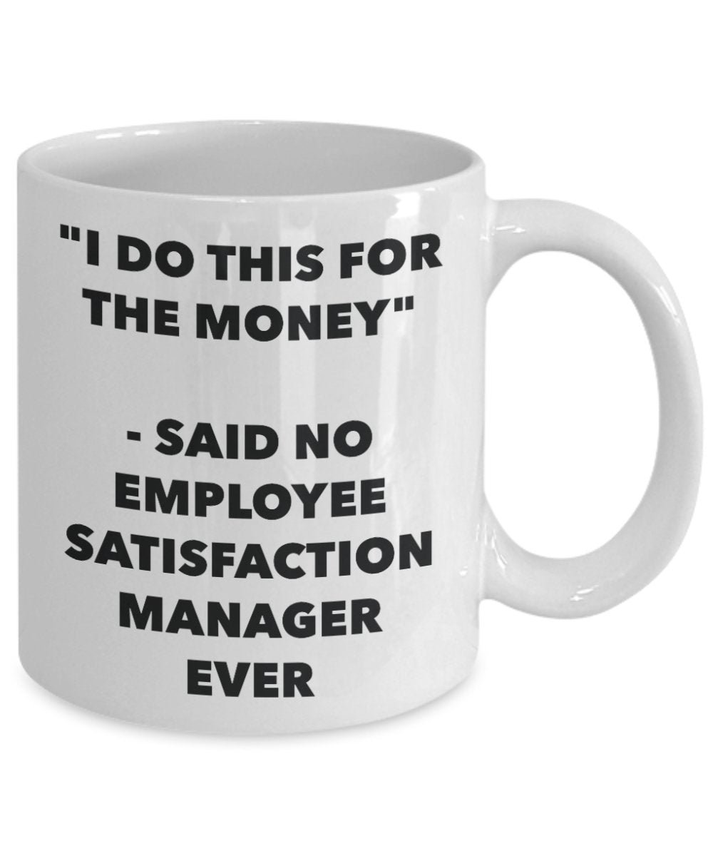 "I Do This for the Money" - Said No Employee Satisfaction Manager Ever Mug - Funny Tea Hot Cocoa Coffee Cup - Novelty Birthday Christmas Anniversary G