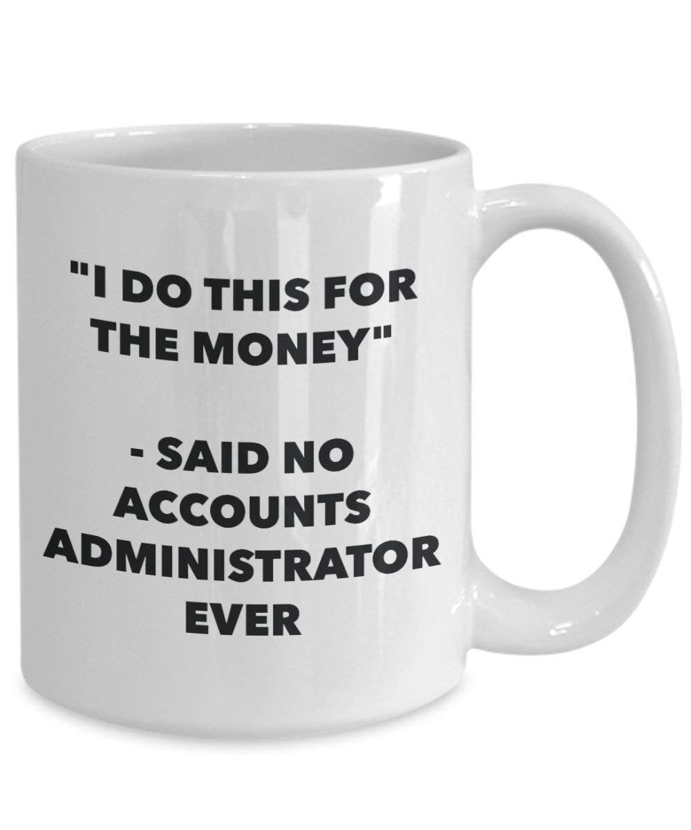 I Do diese Tasse für das Geld – Said No Konten Administrator Ever – Funny Kaffeetasse – Neuheit Geburtstag Weihnachten Gag Geschenke Idee