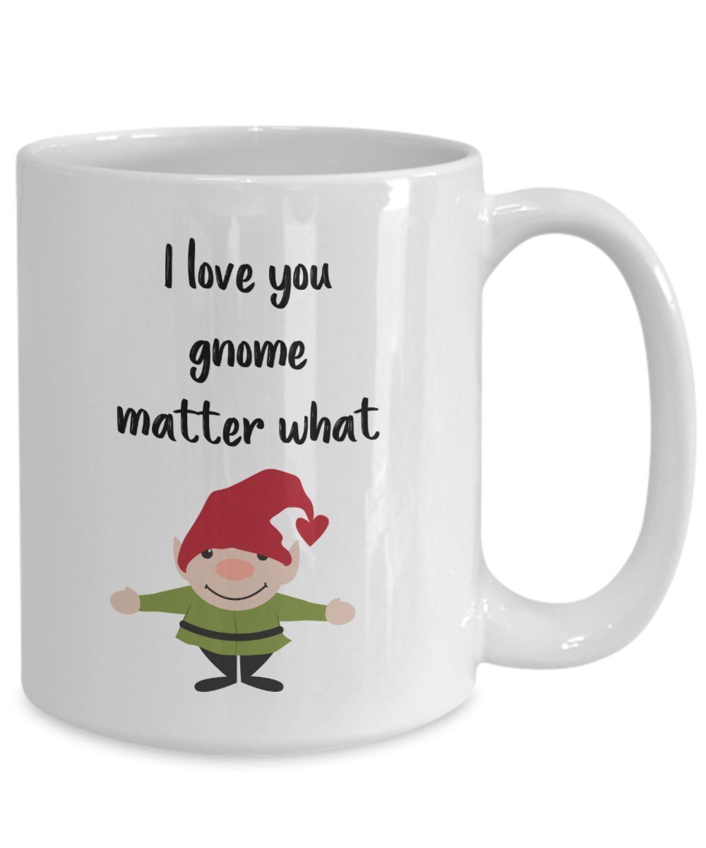 I love you gnome matter what mug - Funny Tea Hot Cocoa Coffee Cup - Novelty Birthday Gift Idea