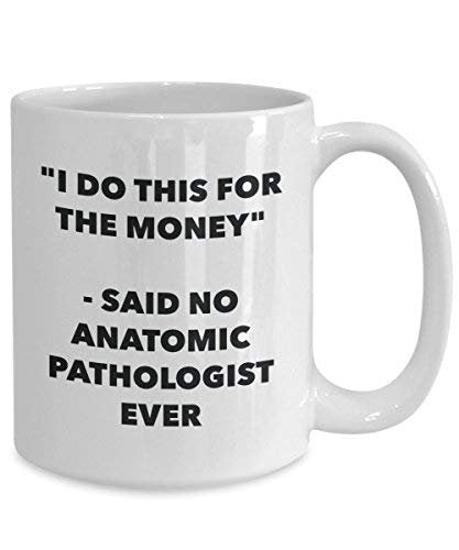 I Do CE pour l'argent – dit n'anatomique Pathologist jamais Mug rigolo – Tasse à café – Fantaisie anniversaire Idée de Gag cadeaux de Noël 11oz blanc