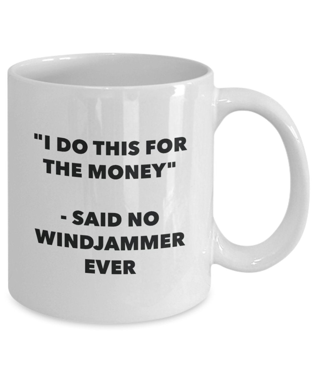 I Do This for the Money - Said No Windjammer Ever Mug - Funny Tea Cocoa Coffee Cup - Birthday Christmas Gag Gifts Idea