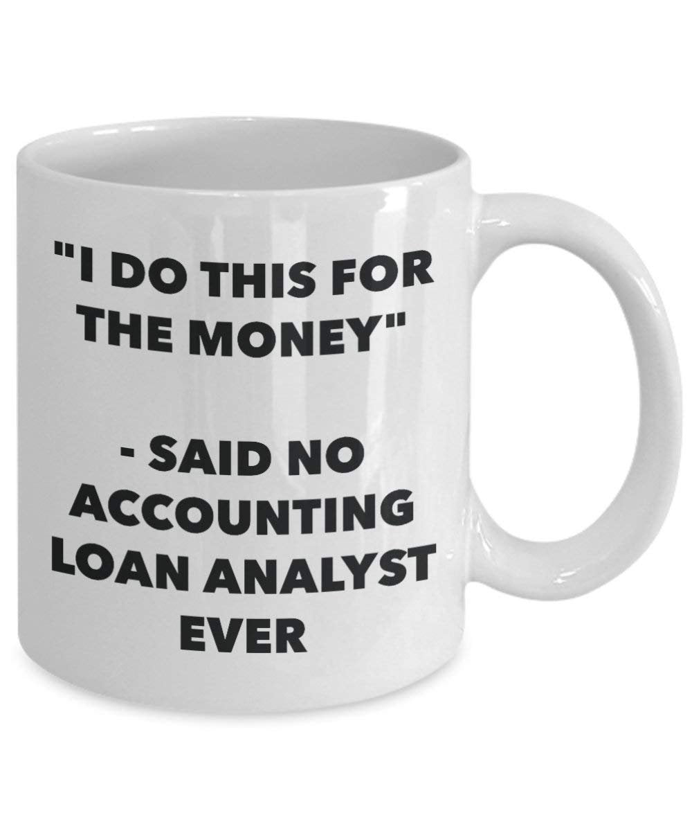 I Do diese Tasse für das Geld – Said No Accounting Loan Analyst Ever – Funny Kaffeetasse – Neuheit Geburtstag Weihnachten Gag Geschenke Idee