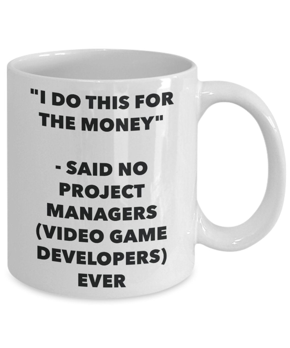 "I Do This for the Money" - Said No Project Managers (video Game Developers) Ever Mug - Funny Tea Hot Cocoa Coffee Cup - Novelty Birthday Christmas An