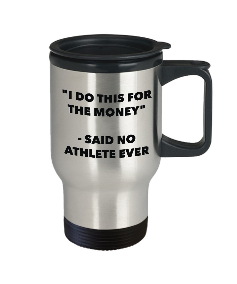 I Do This for the Money - Said No Athlete Travel mug - Funny Insulated Tumbler - Birthday Christmas Gifts Idea