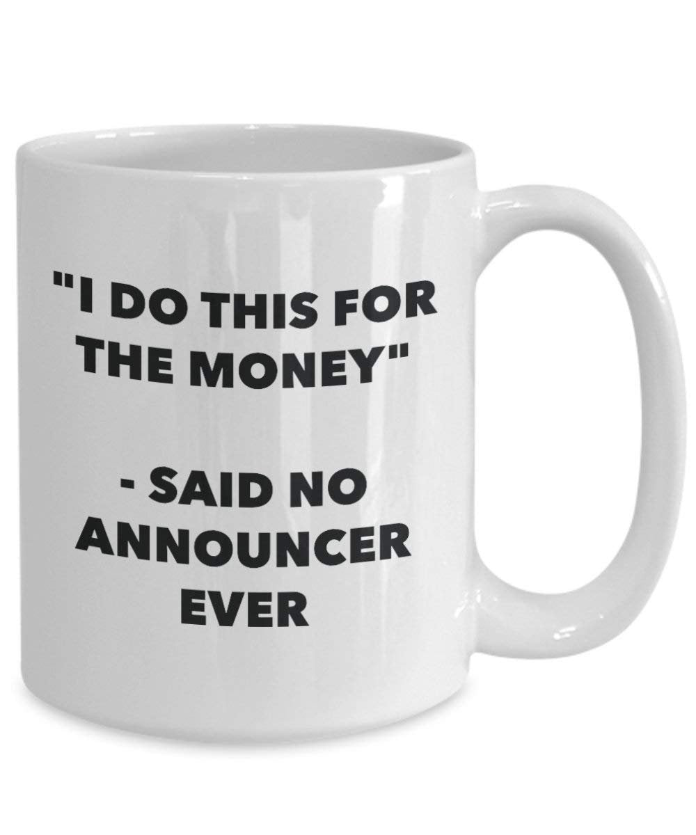 I Do This for the Money - Said No Announcer Ever Mug - Funny Coffee Cup - Novelty Birthday Christmas Gag Gifts Idea