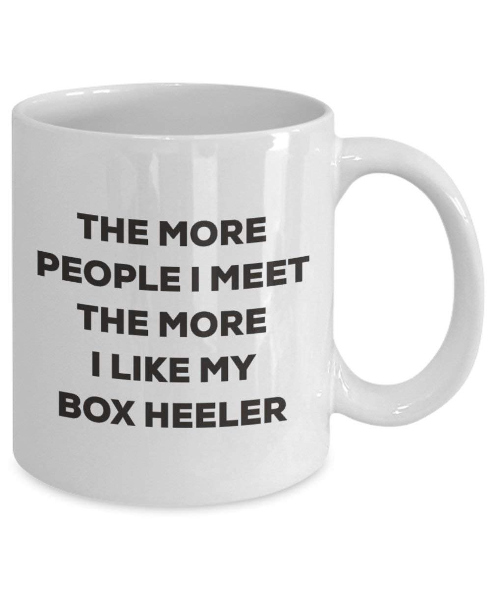 The More People I Meet the More I Like My Box Heeler Tasse – Funny Coffee Cup – Weihnachten Hund Lover niedlichen Gag Geschenke Idee