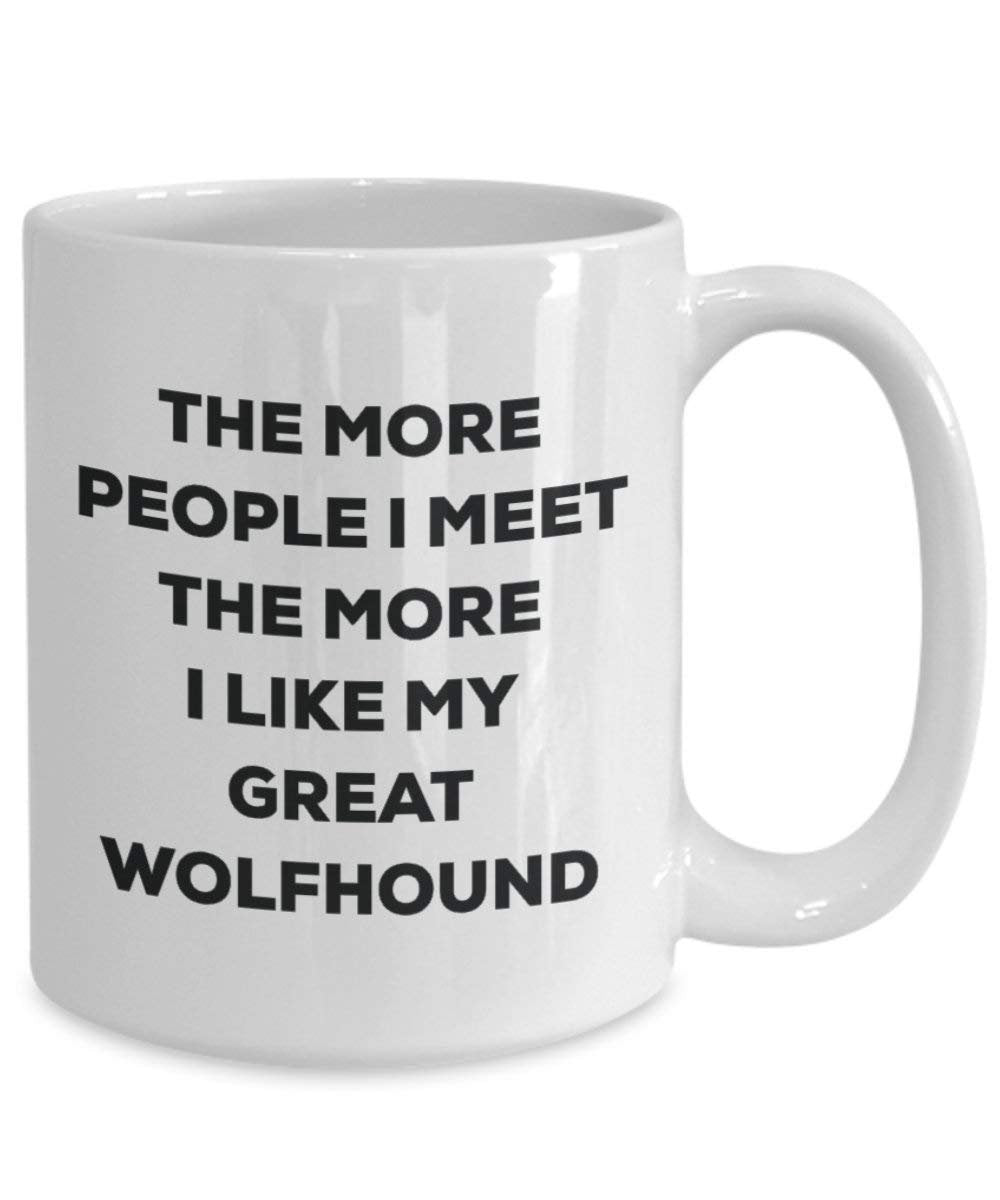 The More People I Meet the More I Like My Great Wolfshund Tasse – Funny Coffee Cup – Weihnachten Hund Lover niedlichen Gag Geschenke Idee