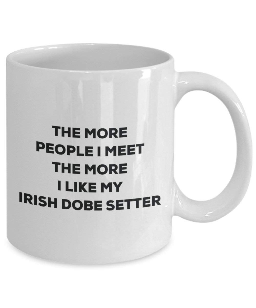 The more people I meet the more I like my Irish Dobe Setter Mug - Funny Coffee Cup - Christmas Dog Lover Cute Gag Gifts Idea