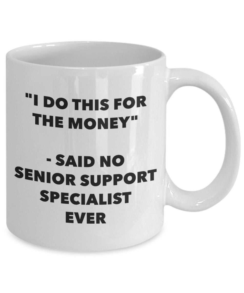 "I Do This for the Money" - Said No Senior Support Specialist Ever Mug - Funny Tea Hot Cocoa Coffee Cup - Novelty Birthday Christmas Anniversary Gag G