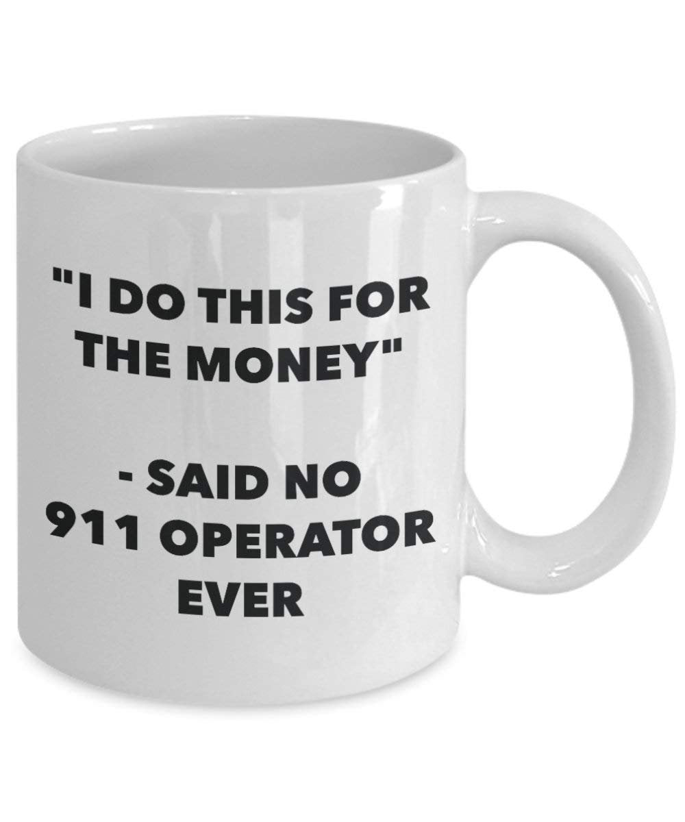 I Do diese Tasse für das Geld – Said No 911 Operator Ever – Funny Kaffeetasse – Neuheit Geburtstag Weihnachten Gag Geschenke Idee