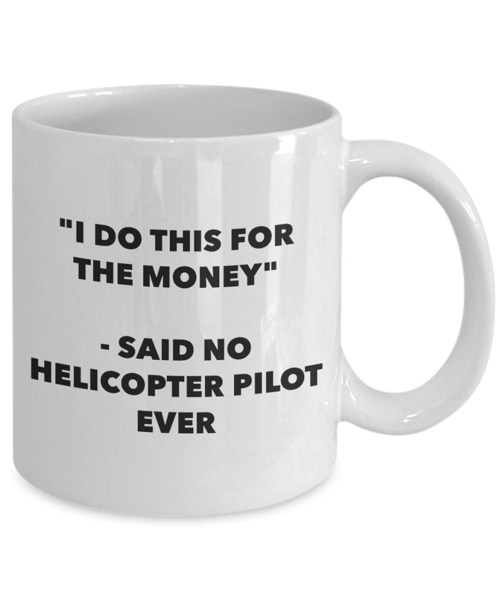 "I Do This for the Money" - Said No Helicopter Pilot Ever Mug - Funny Tea Hot Cocoa Coffee Cup - Novelty Birthday Christmas Anniversary Gag Gifts Idea