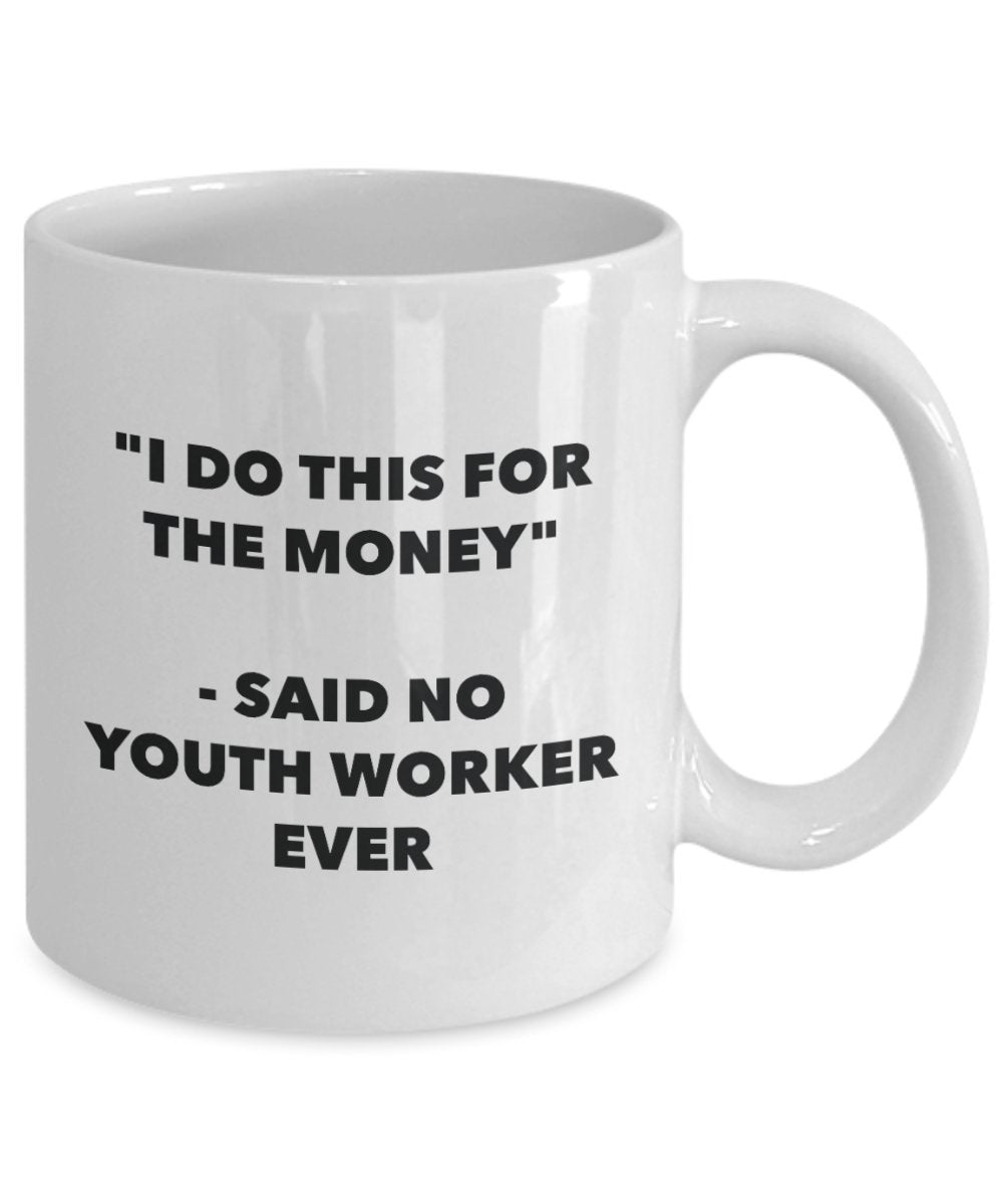 I Do This for the Money - Said No Youth Worker Ever Mug - Funny Tea Cocoa Coffee Cup - Birthday Christmas Gag Gifts Idea