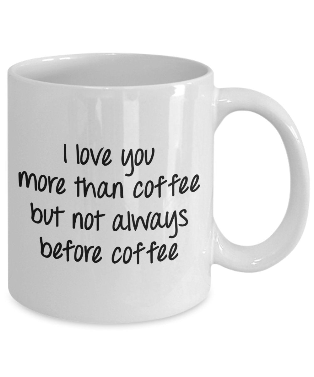 I love you more than coffee but not always before coffee Mug - Funny Coffee Cup - Novelty Birthday Gift Idea