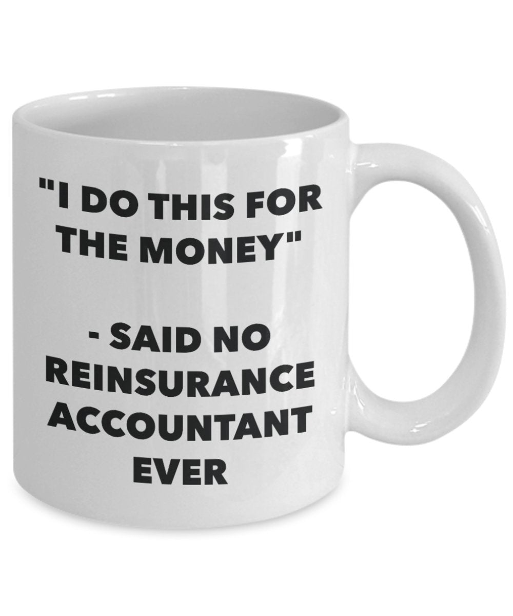 "I Do This for the Money" - Said No Reinsurance Accountant Ever Mug - Funny Tea Hot Cocoa Coffee Cup - Novelty Birthday Christmas Anniversary Gag Gift