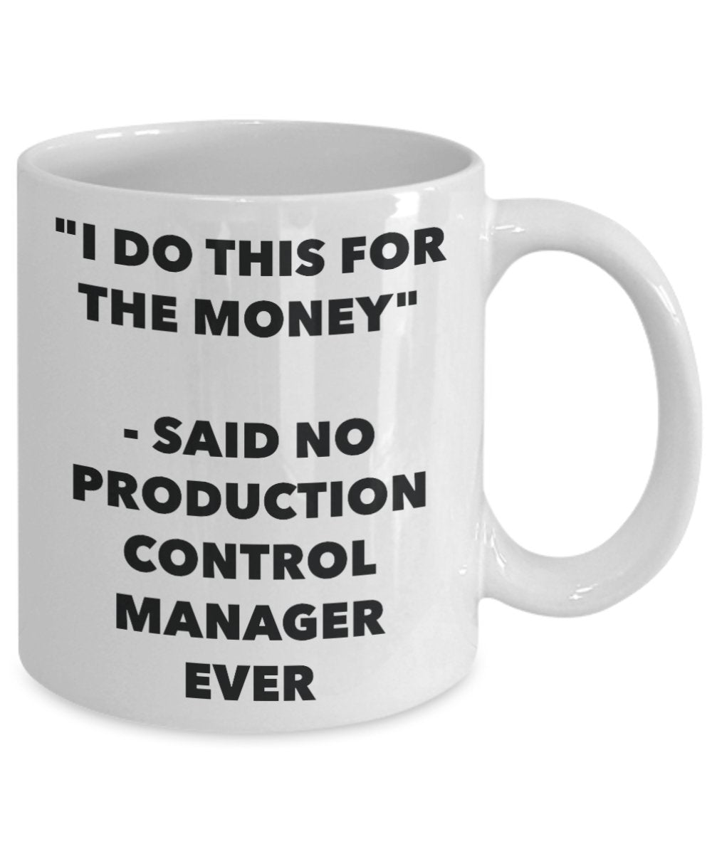 "I Do This for the Money" - Said No Production Control Manager Ever Mug - Funny Tea Hot Cocoa Coffee Cup - Novelty Birthday Christmas Anniversary Gag