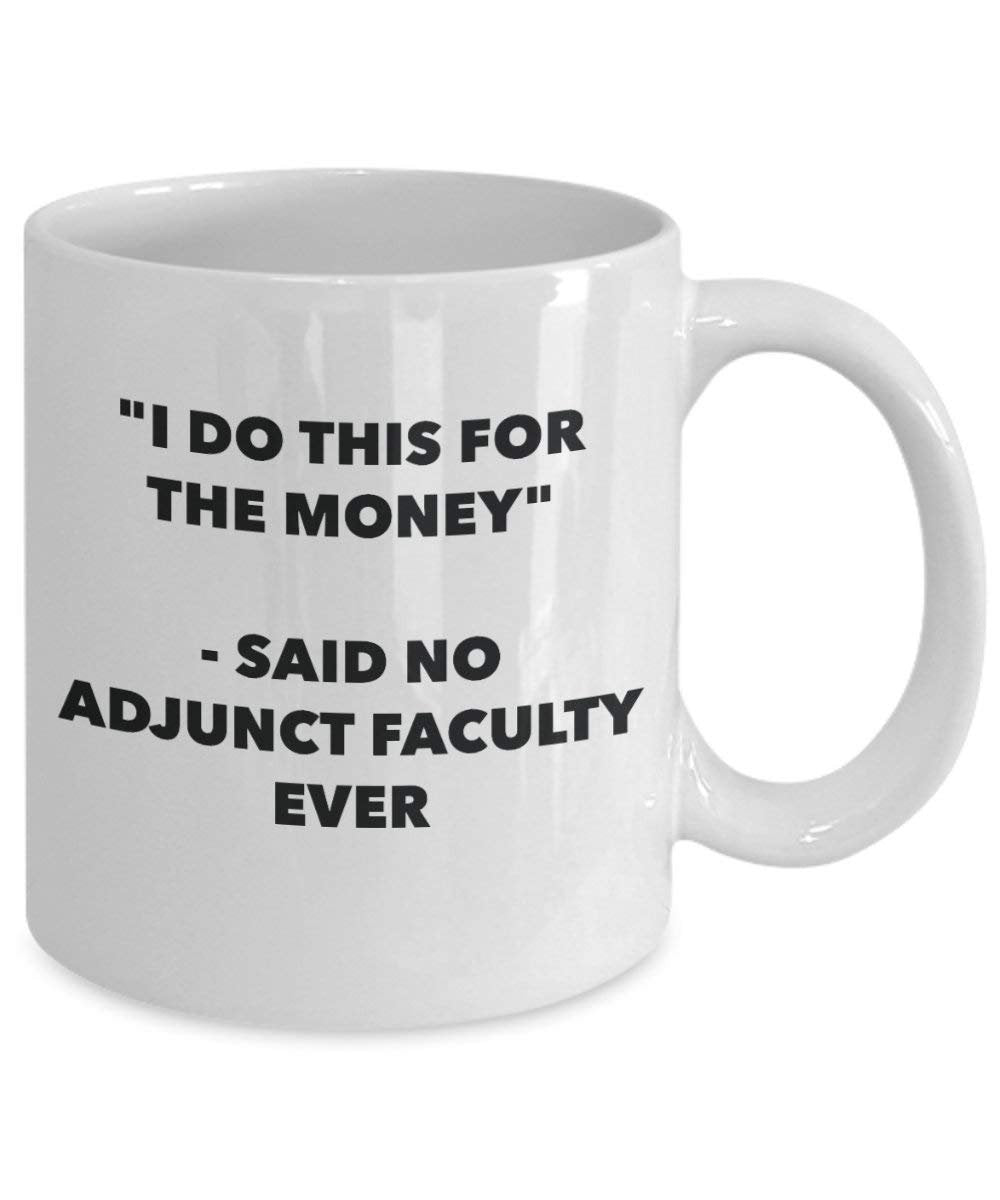 I Do CE pour l'argent – Said No Adjunct Faculté jamais Mug rigolo – Tasse à café – Fantaisie anniversaire Idée de Gag cadeaux de Noël 15oz blanc