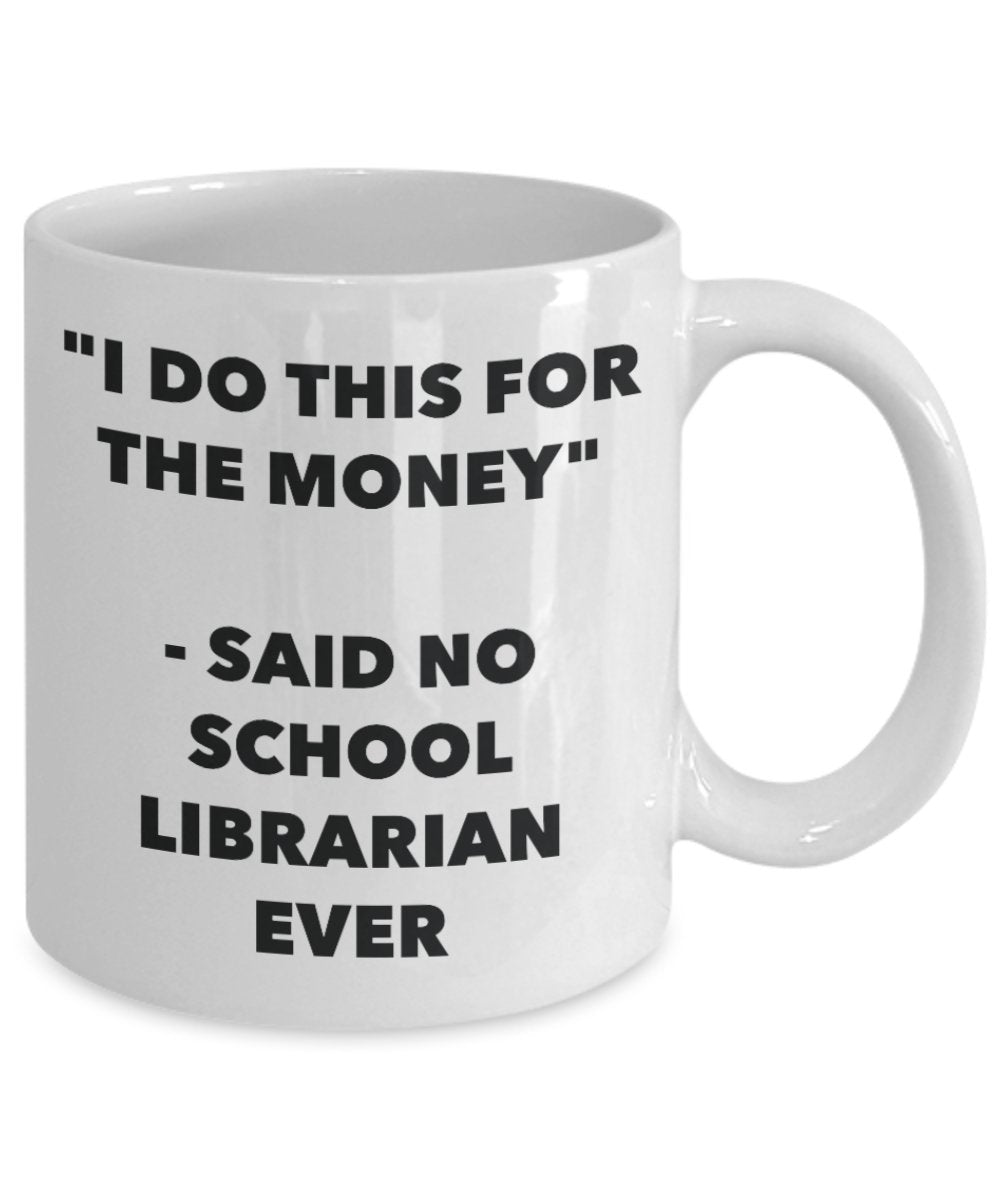 "I Do This for the Money" - Said No School Librarian Ever Mug - Funny Tea Hot Cocoa Coffee Cup - Novelty Birthday Christmas Anniversary Gag Gifts Idea