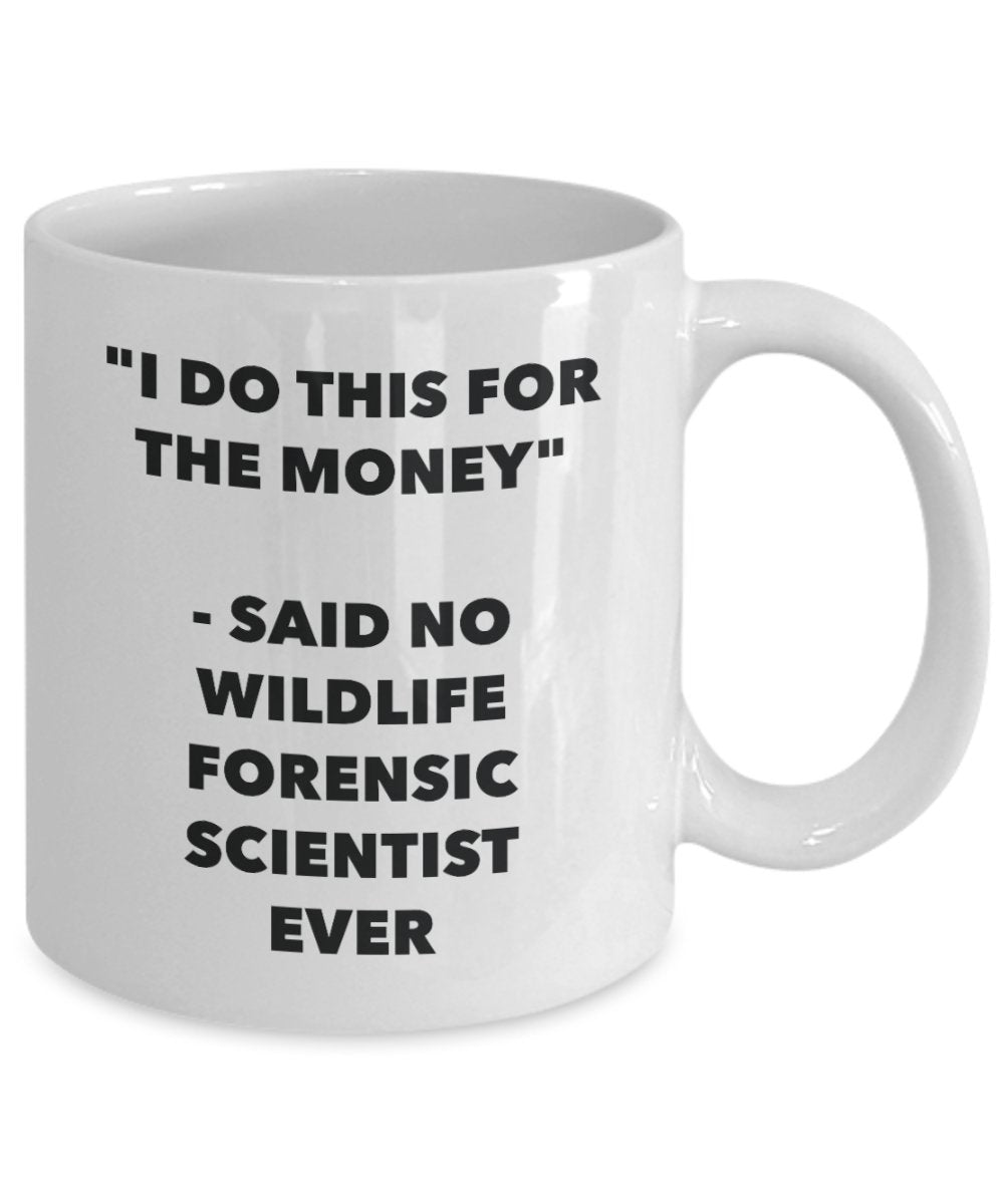 I Do This for the Money - Said No Wildlife Forensic Scientist Ever Mug - Funny Tea Cocoa Coffee Cup - Birthday Christmas Gag Gifts Idea