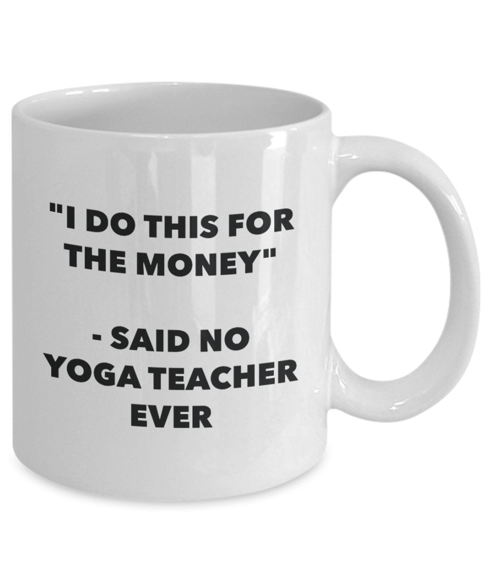 I Do This for the Money - Said No Yoga Teacher Ever Mug - Funny Tea Cocoa Coffee Cup - Birthday Christmas Gag Gifts Idea